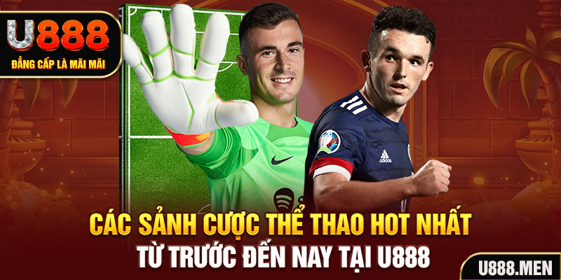 Thể Thao U888 Đa Dạng Kèo Đấu, Trả Thưởng Nhanh Các sảnh cược Thể Thao hot nhất từ trước đến nay tại U888