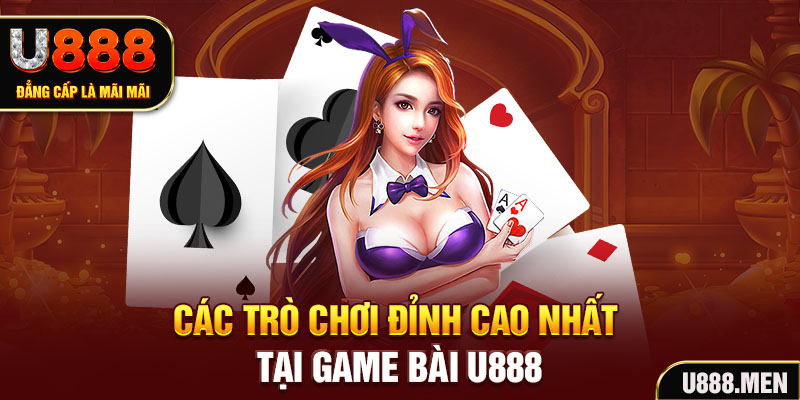 Game Bài U888 Trải Nghiệm Giải Trí Uy Tín Và Chất Lượng Các trò chơi đỉnh cao nhất tại game bài U888