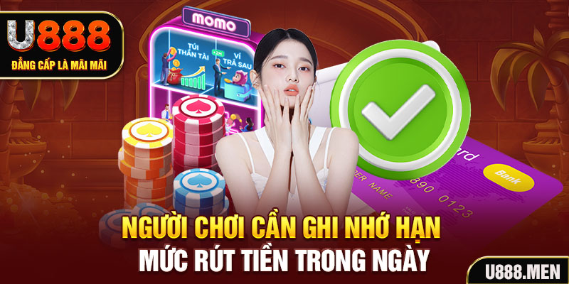 Người chơi cần ghi nhớ hạn mức rút tiền trong ngày