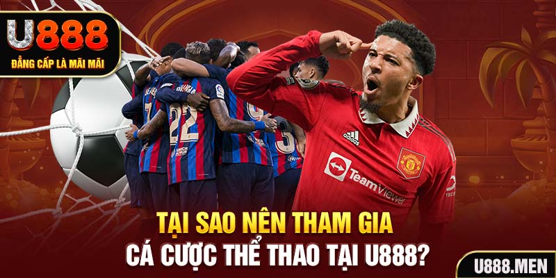 Thể Thao U888 Đa Dạng Kèo Đấu, Trả Thưởng Nhanh Tại sao nên tham gia cá cược thể thao tại U888?
