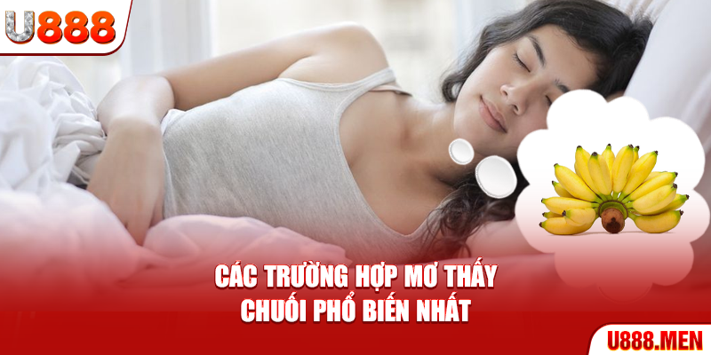 Mơ Thấy Chuối - Giải Mã Giấc Mơ Bắt Lô Đề Chuẩn 99.9% Các trường hợp mơ thấy chuối phổ biến nhất
