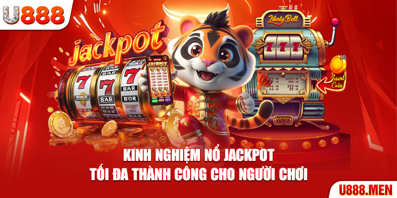 Kinh nghiệm nổ Jackpot tối đa thành công cho người chơi