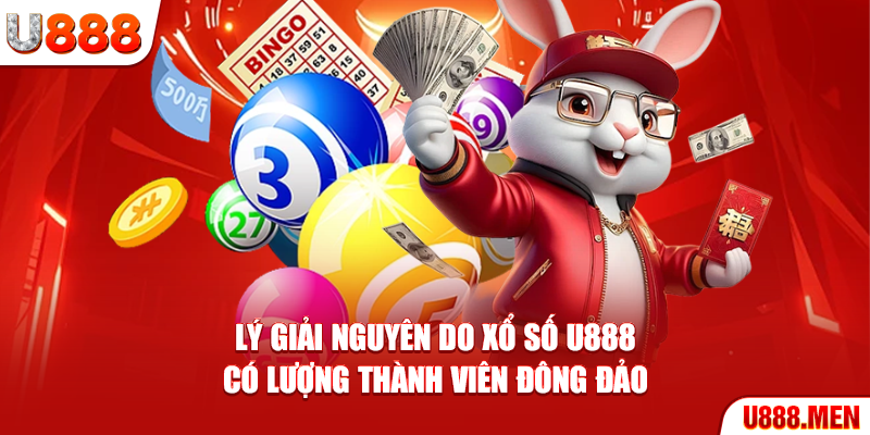 Xổ Số U888 Trả Thưởng Cao, Rút Tiền Liền Tay Lý giải nguyên do xổ số U888 có lượng thành viên đông đảo