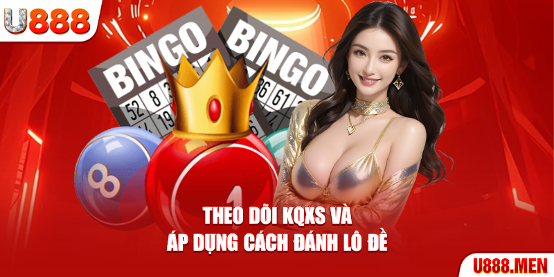 Theo dõi KQXS và áp dụng cách đánh lô đề